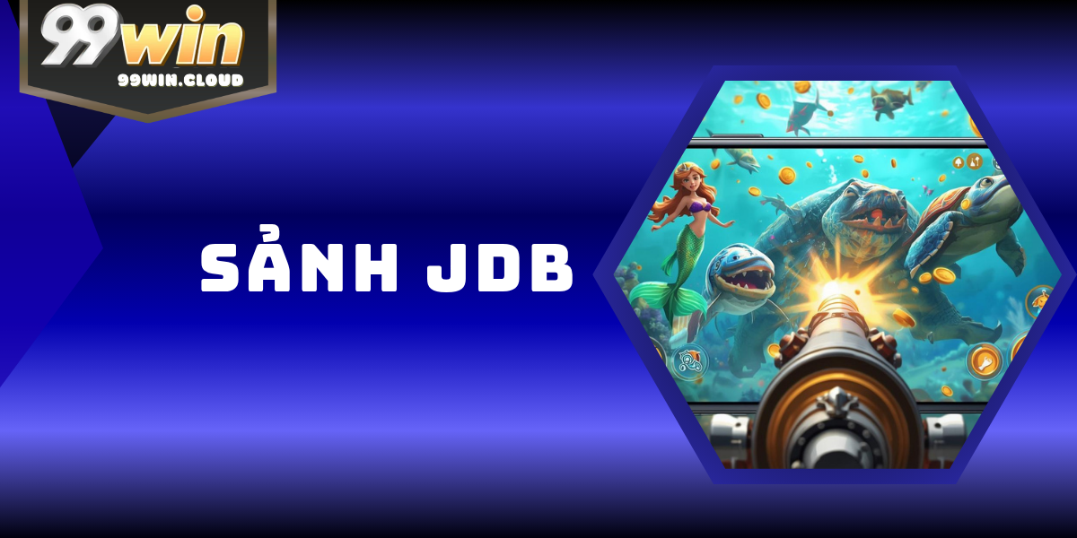 Sảnh JDB Bắn Cá 99WIN – Top Game Bắn Cá Đổi Thưởng 2026